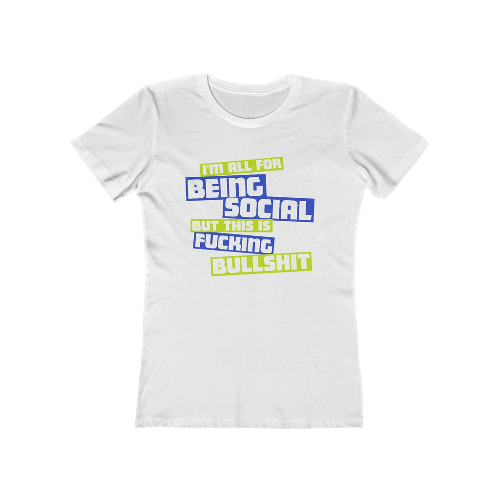 I'm All For Being Social But This Is Fucking Bullshit - Women’s T-Shirt