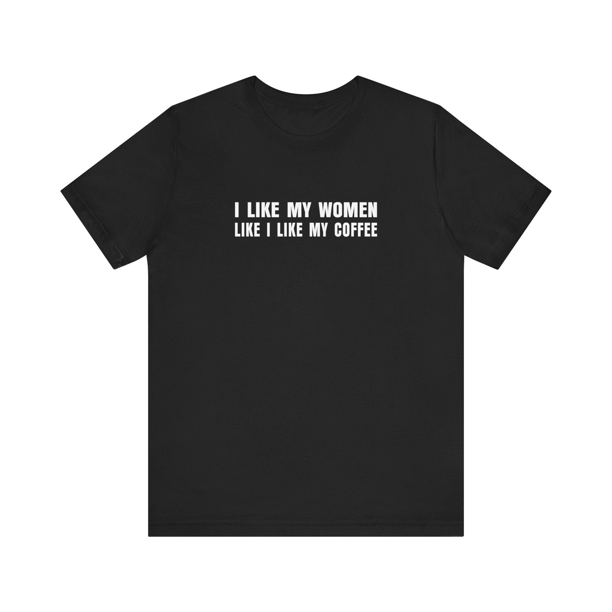 I Like My Women Like I Like My Coffee - Ground Up And In The Freezer - Men's T-Shirt