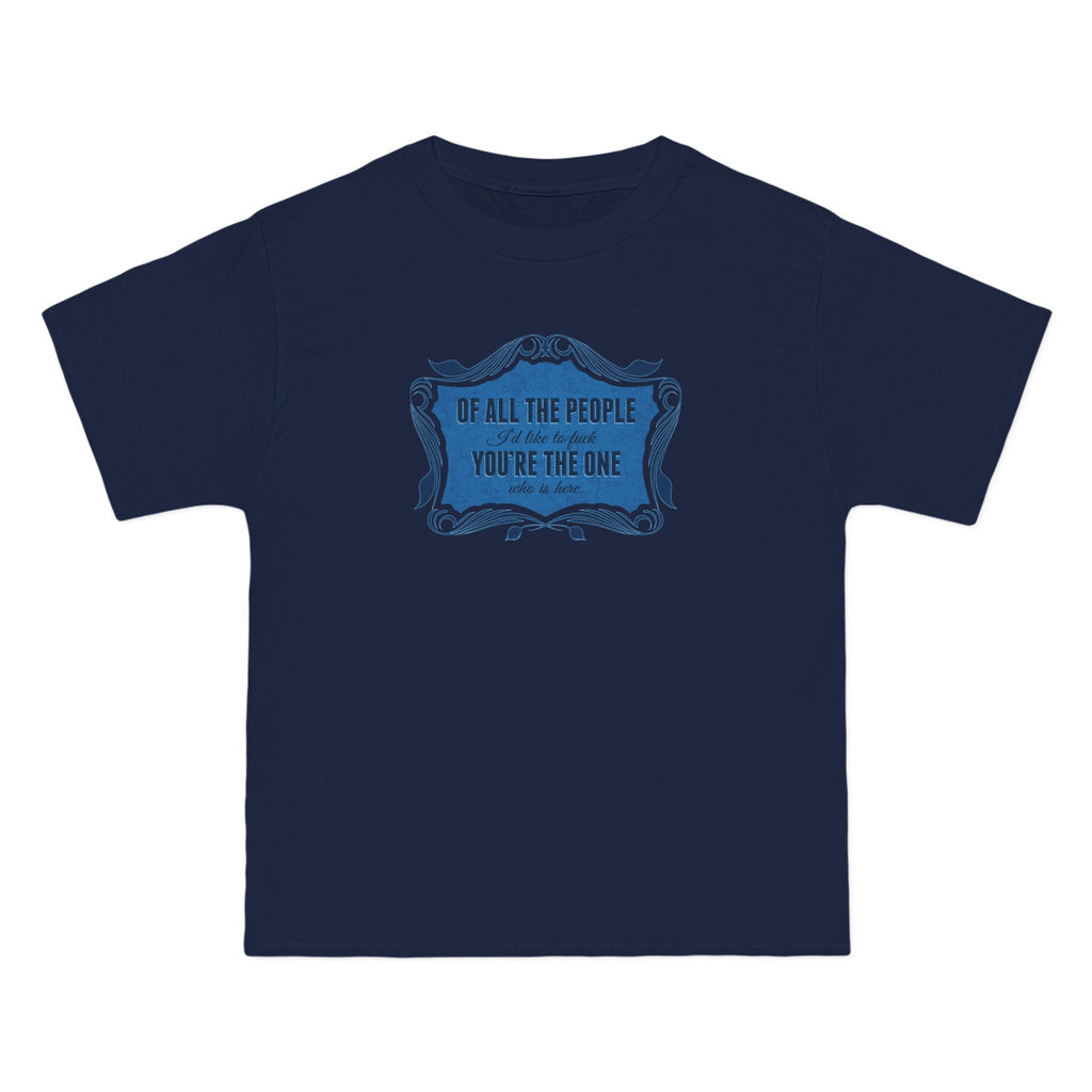 Of All The People I'd Like To Fuck You're The One Who Is Here. - Men's Heavyweight T-Shirt