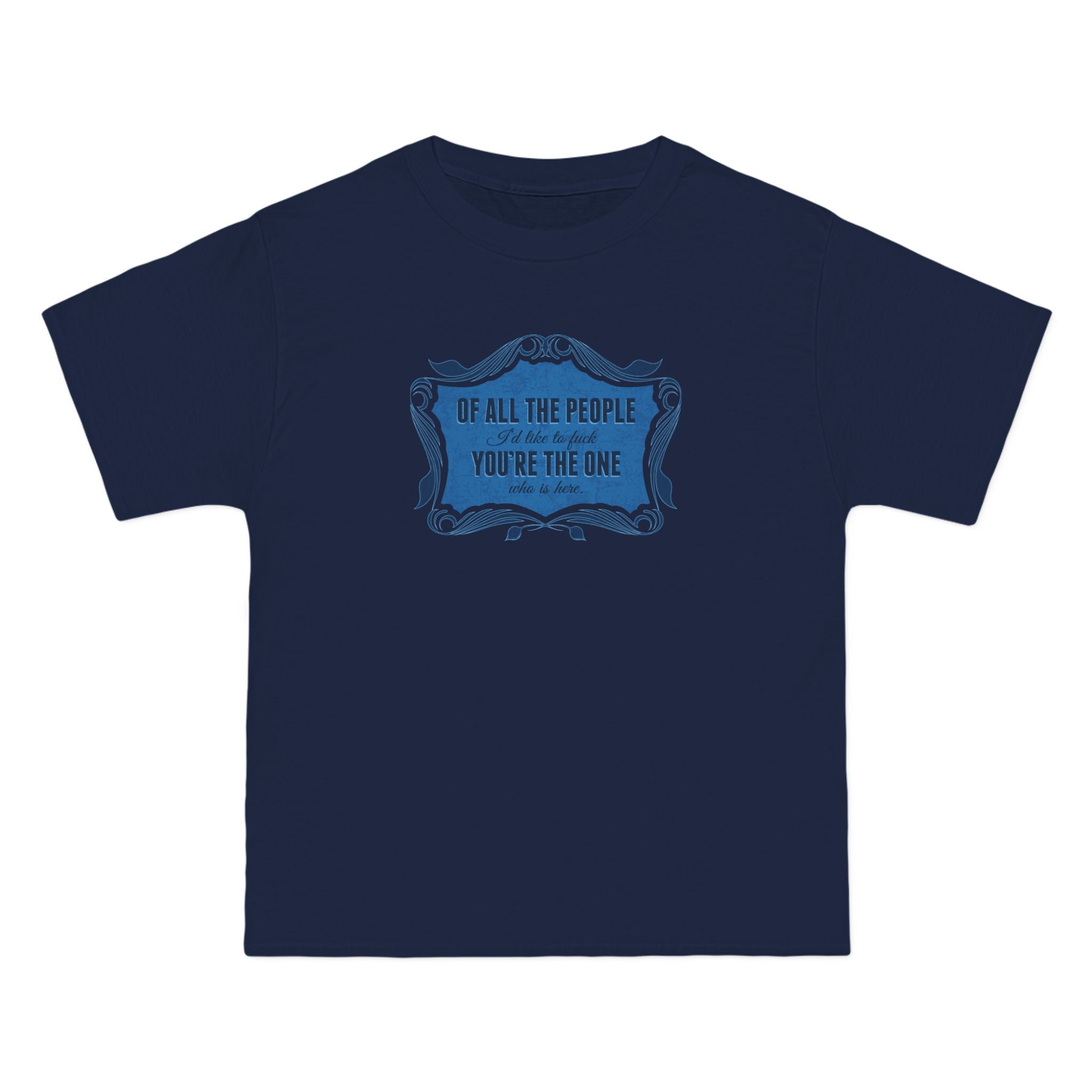 Of All The People I'd Like To Fuck You're The One Who Is Here. - Men's Heavyweight T-Shirt