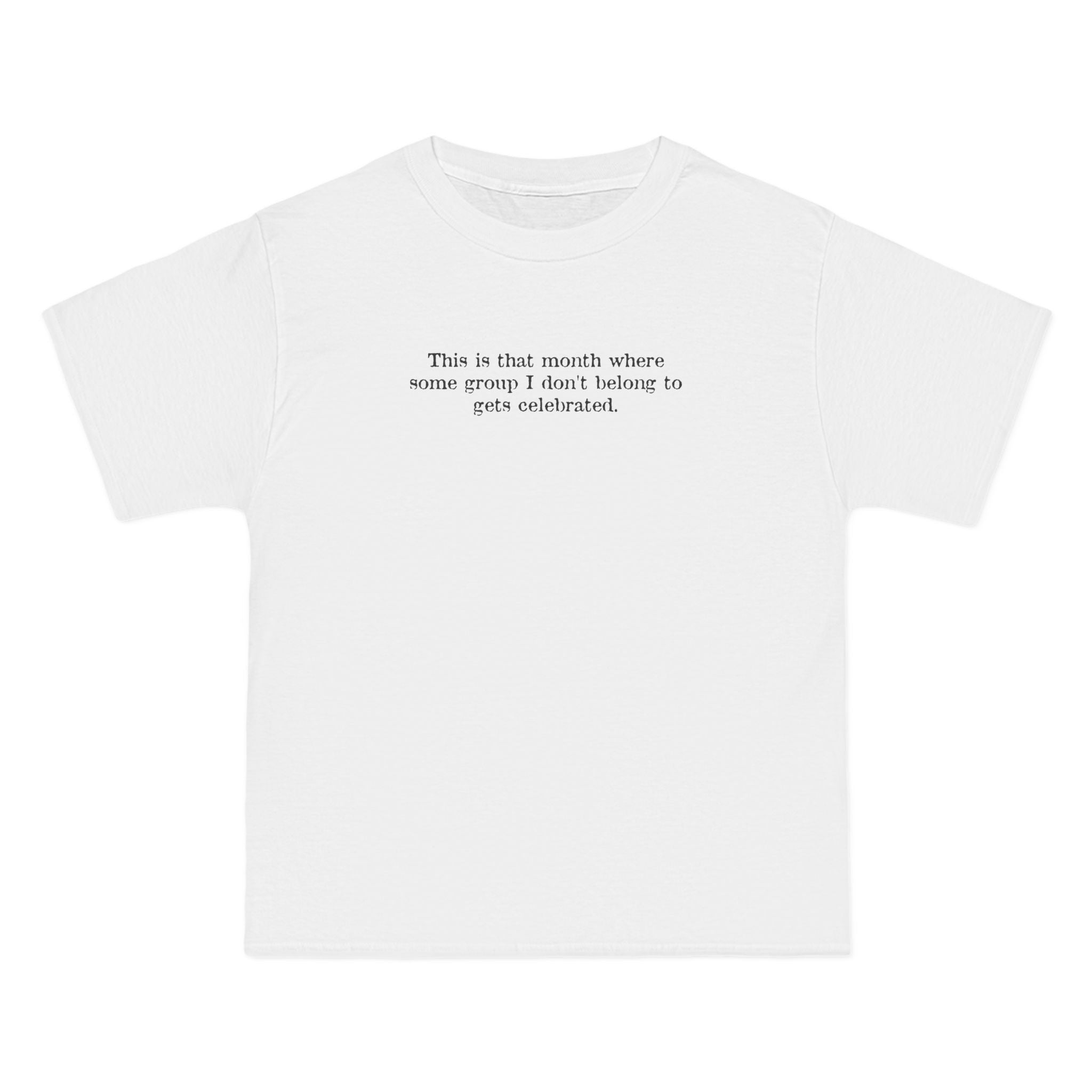 This Is That Month Where Some Group I Don't Belong To Gets Celebrated. - Men's Heavyweight T-Shirt