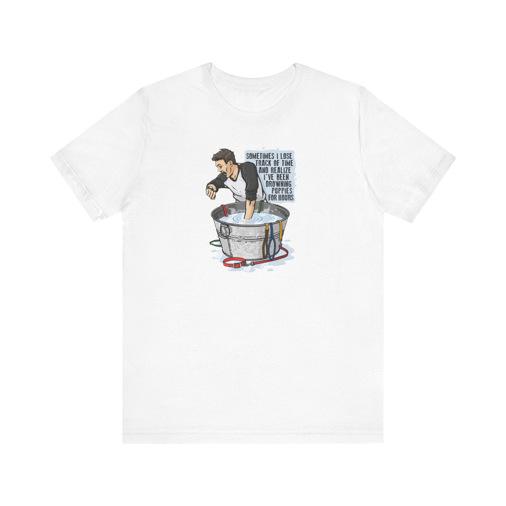 Sometimes I Lose Track Of Time And Realize I've Been Drowning Puppies For Hours - Men's T-Shirt