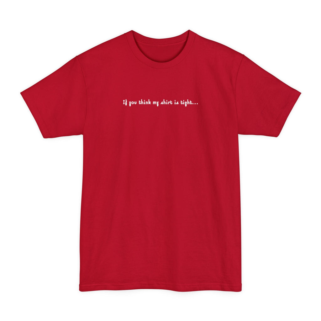 If You Think My Shirt Is Tight... - Men's Tall T-Shirt