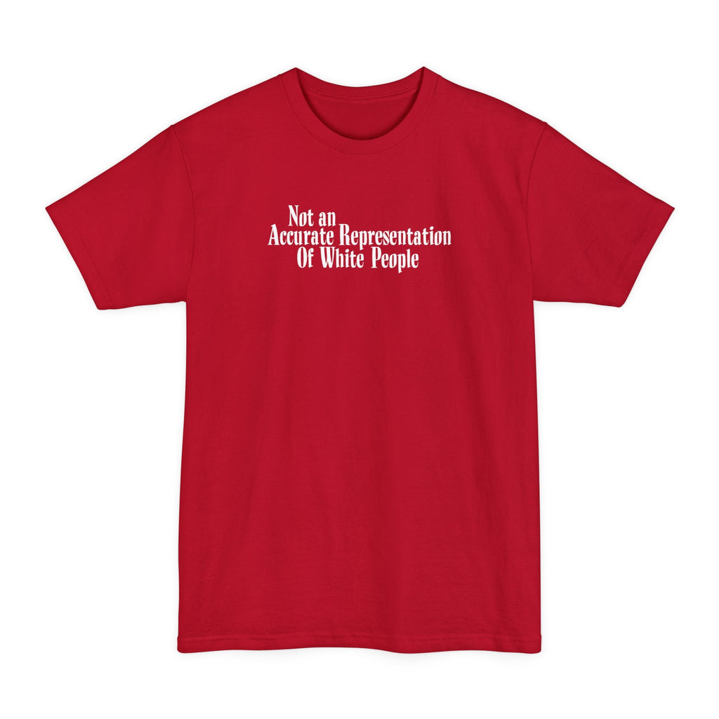 Not An Accurate Representation Of White People - Men's Tall T-Shirt