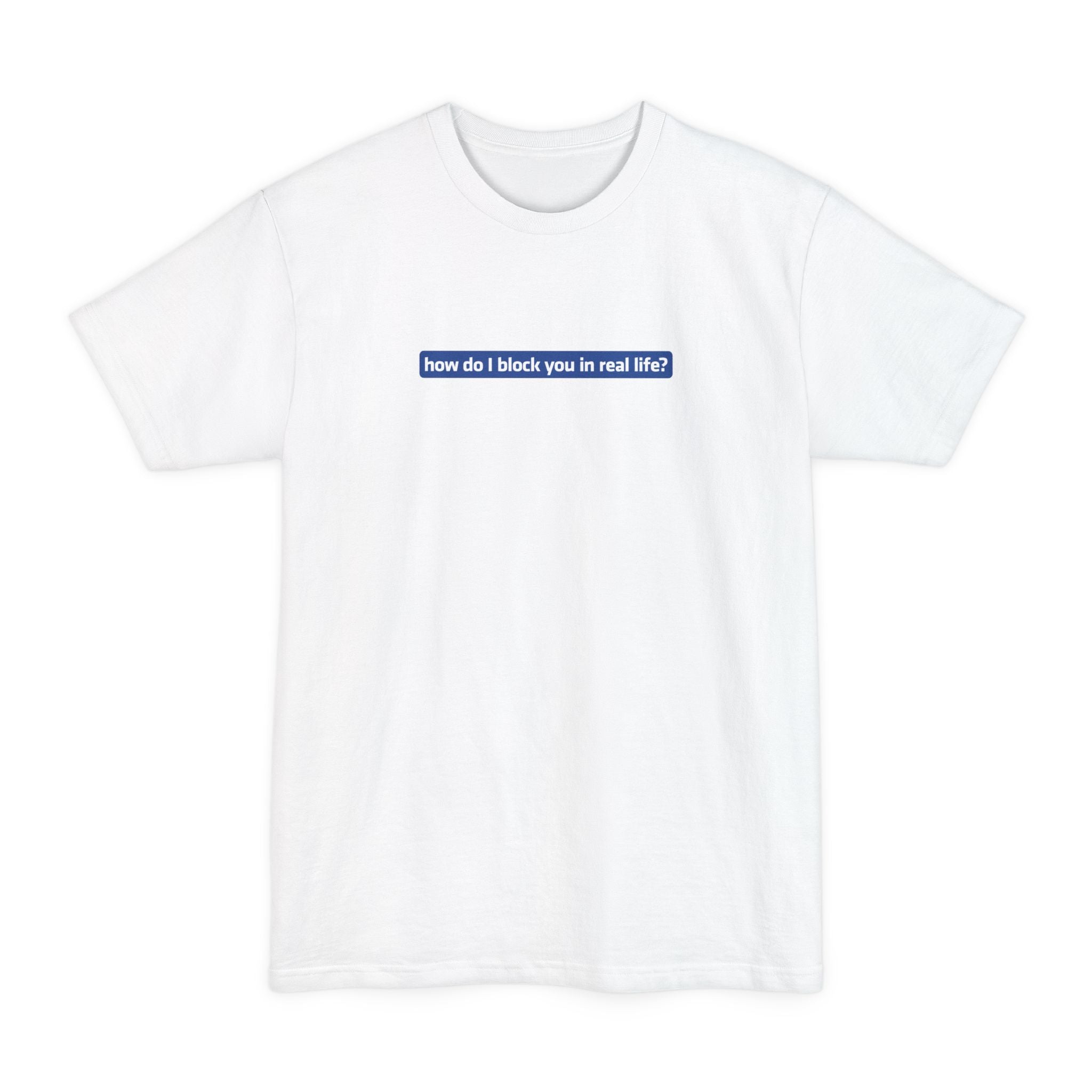 How Do I Block You In Real Life? - Men's Tall T-Shirt
