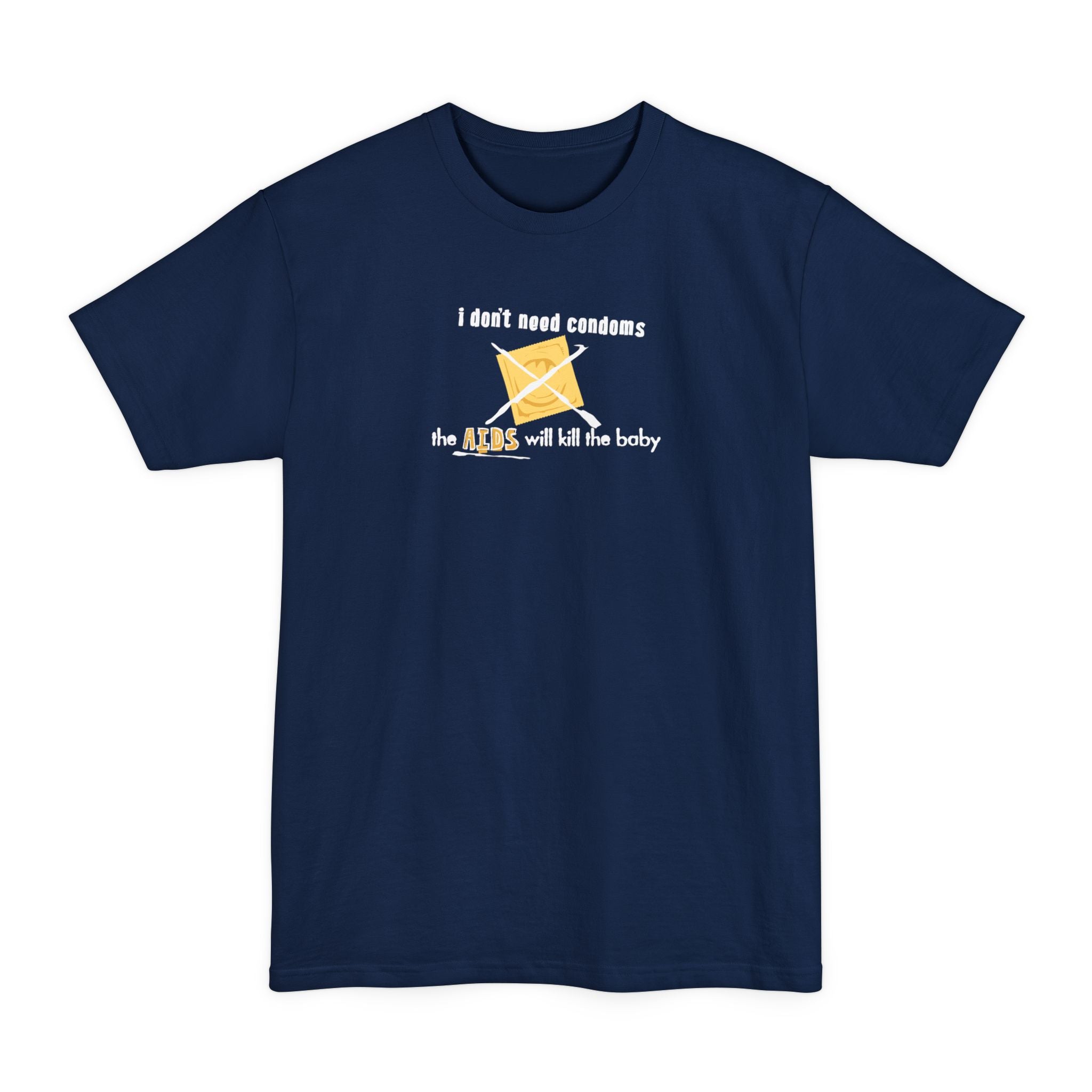 I Don't Need Condoms - The Aids Will Kill The Baby - Men's Tall T-Shirt
