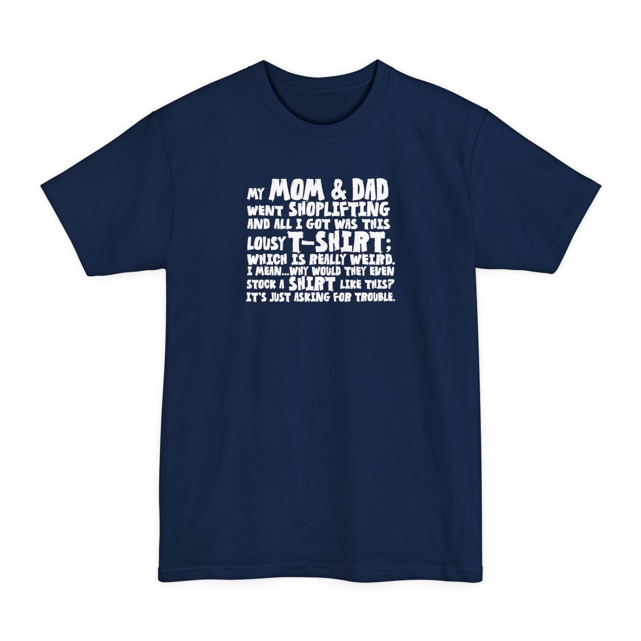 My Mom & Dad Went Shoplifting And All I Got Was This Lousy T-Shirt; Which Is Really Weird. I Mean... Why Would They Even Stock A Shirt Like This? It's Just Asking For Trouble. - Men's Tall T-Shirt