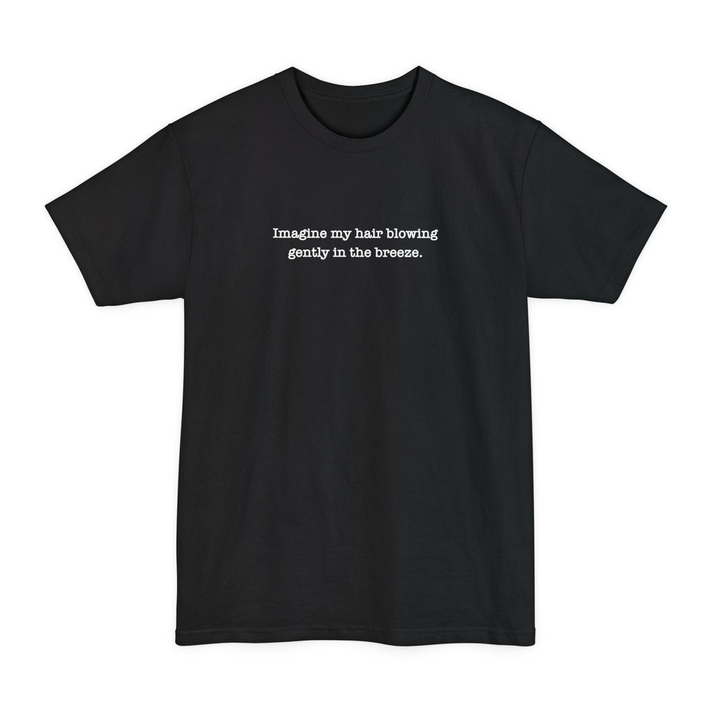 Imagine My Hair Blowing Gently In The Breeze - Men's Tall T-Shirt