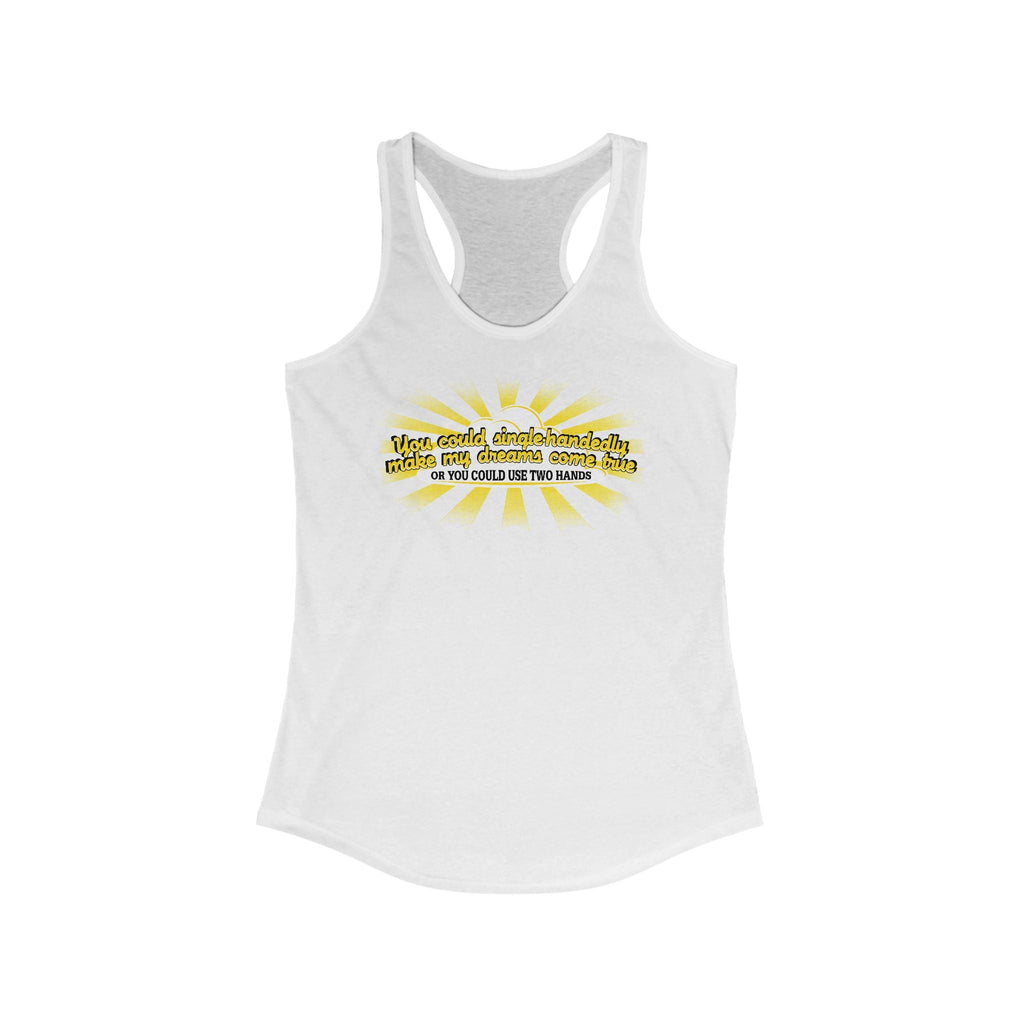 You Could Single-Handedly Make My Dreams Come True - Or You Could Use Two Hands - Women's Racerback Tank