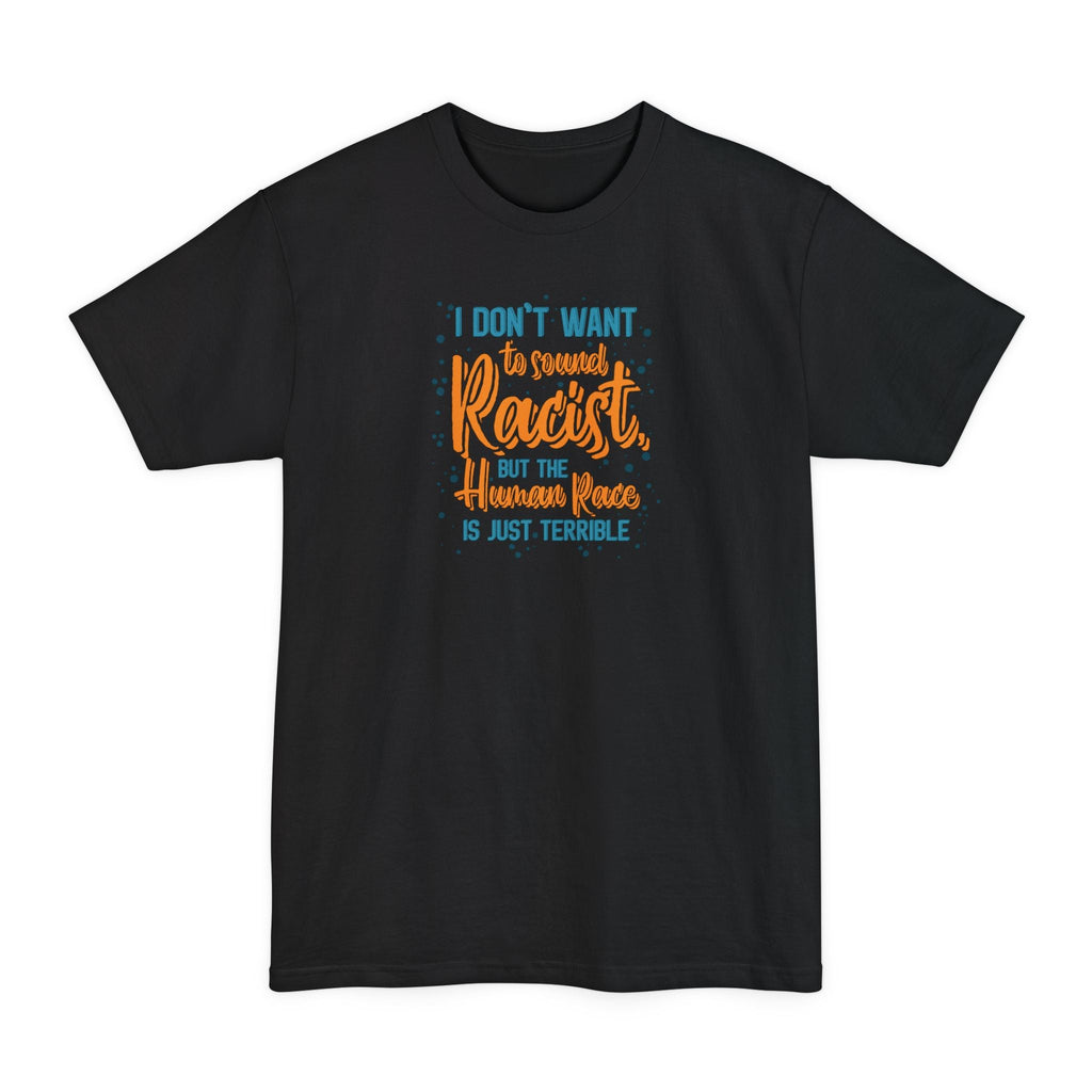 I Don't Want To Sound Racist - Men's Tall T-Shirt