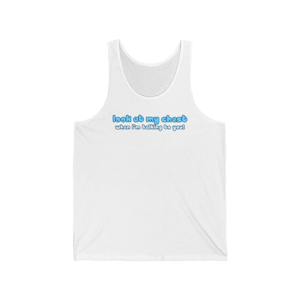 Look At My Chest When You're Talking To Me - Unisex Tank