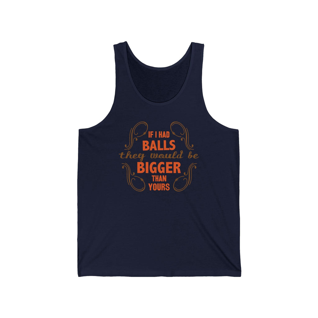 If I Had Balls They Would Be Bigger Than Yours  - Unisex Tank