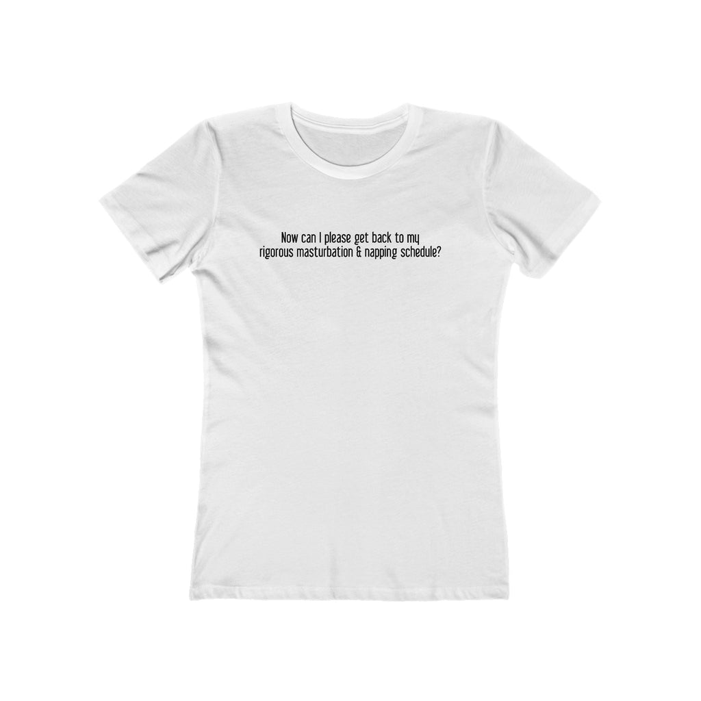 Now Can I Please Get Back To My Rigorous Masturbation & Napping Schedule? - Women's T-Shirt
