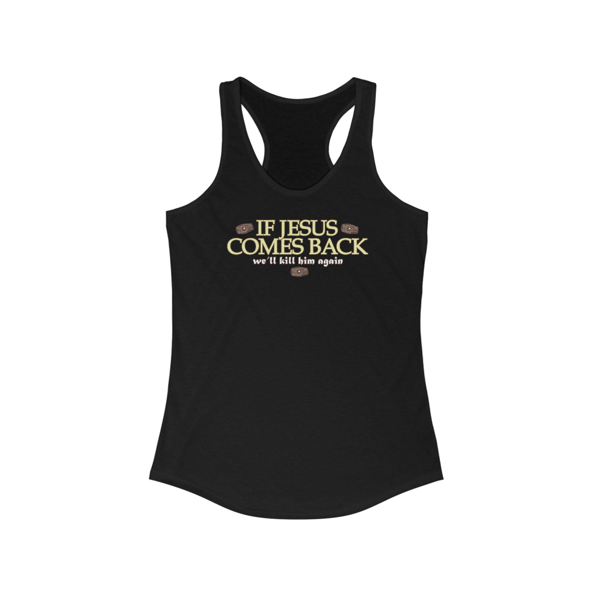 If Jesus Comes Back - We'll Kill Him Again - Women's Racerback Tank