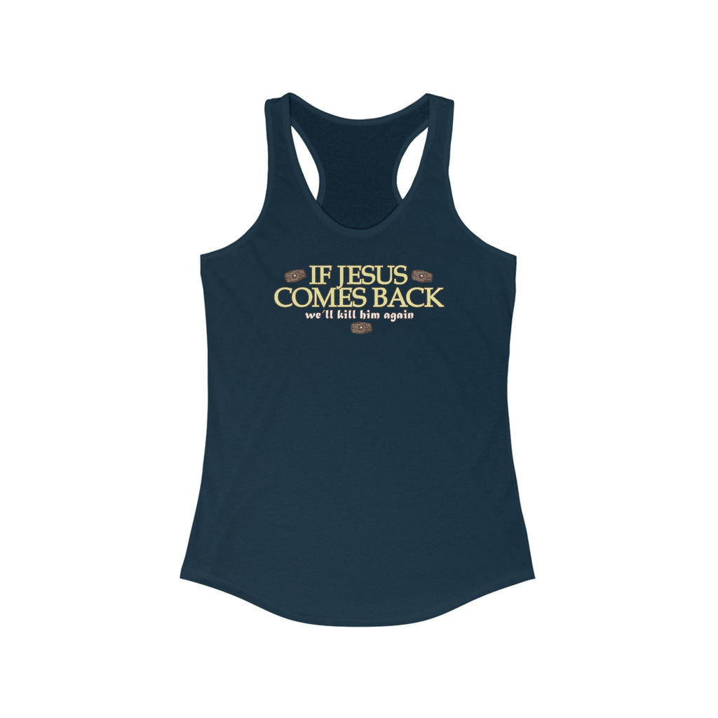 If Jesus Comes Back - We'll Kill Him Again - Women's Racerback Tank