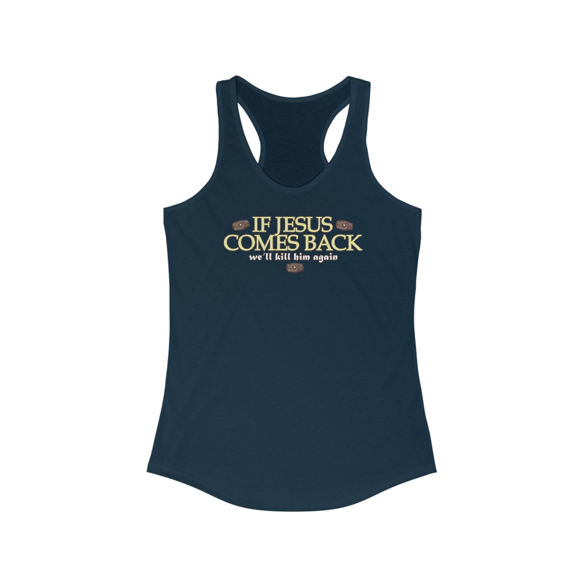 If Jesus Comes Back - We'll Kill Him Again - Women's Racerback Tank