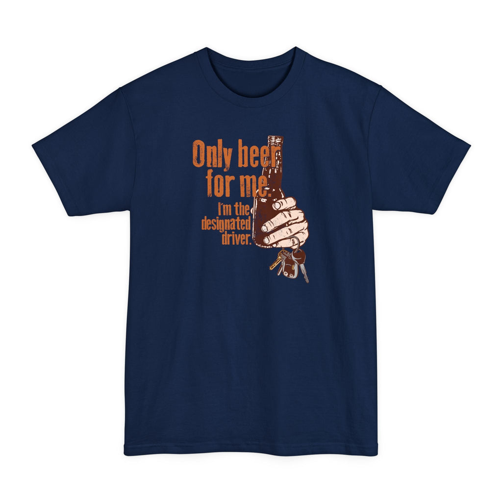 Only Beer For Me. I'm The Designated Driver. - Men's Tall T-Shirt