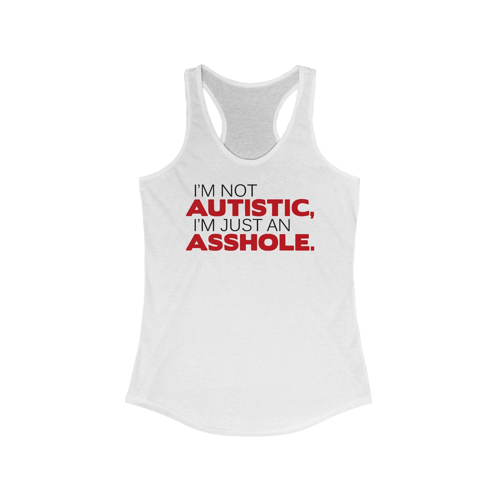 I'm Not Autistic I'm Just An Asshole. - Women's Racerback Tank