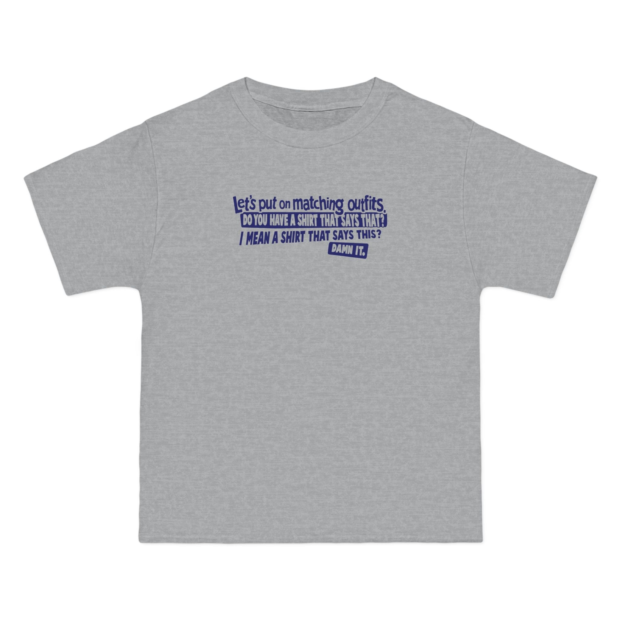 Let's Put On Matching Outfits! - Do You Have A Shirt That Says That? - I Mean A Shirt That Says This? Damn It! - Men's Heavyweight T-Shirt