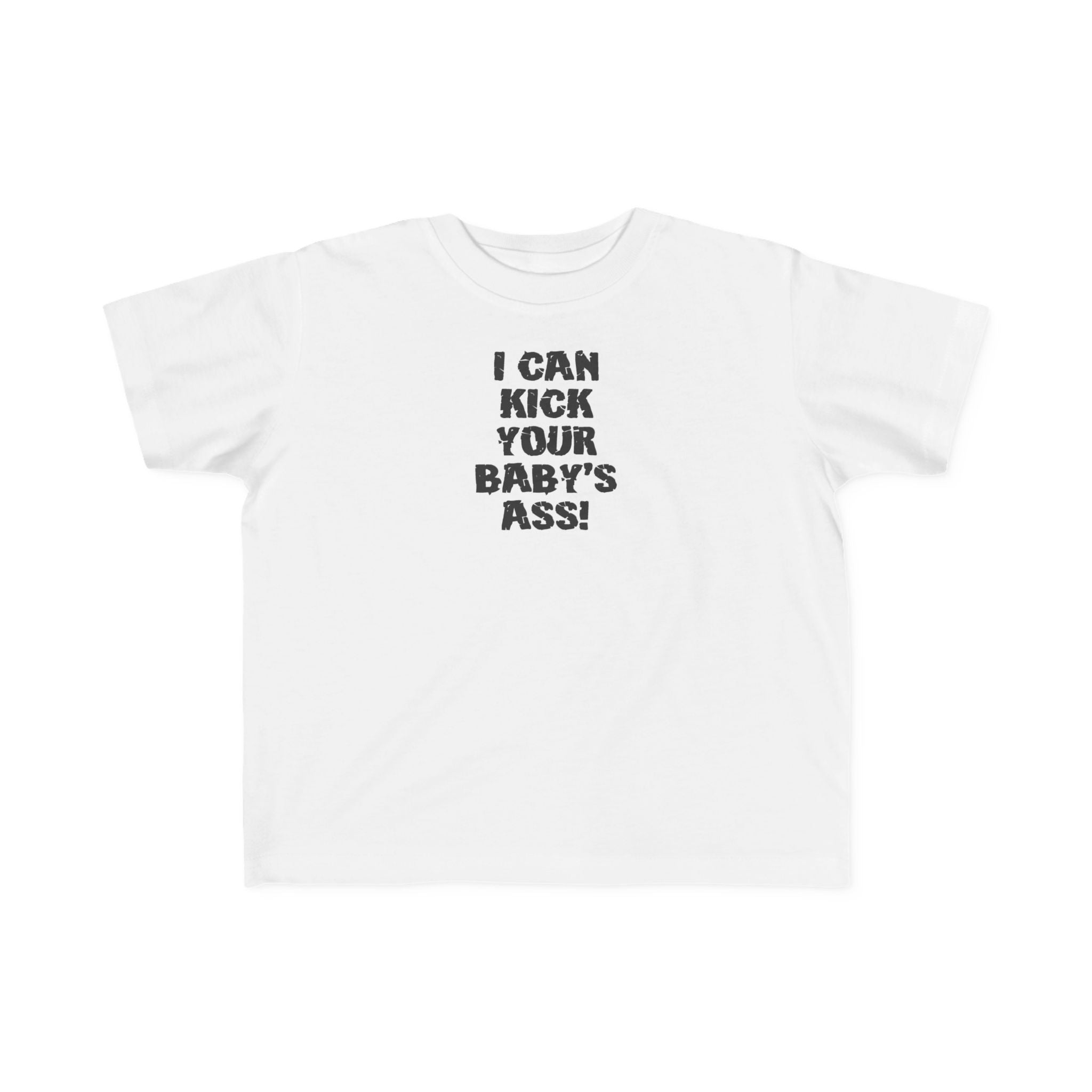 I Can Kick Your Baby's Ass  -Toddler T-Shirt
