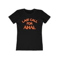 Last Call For Anal - Women’s T-Shirt