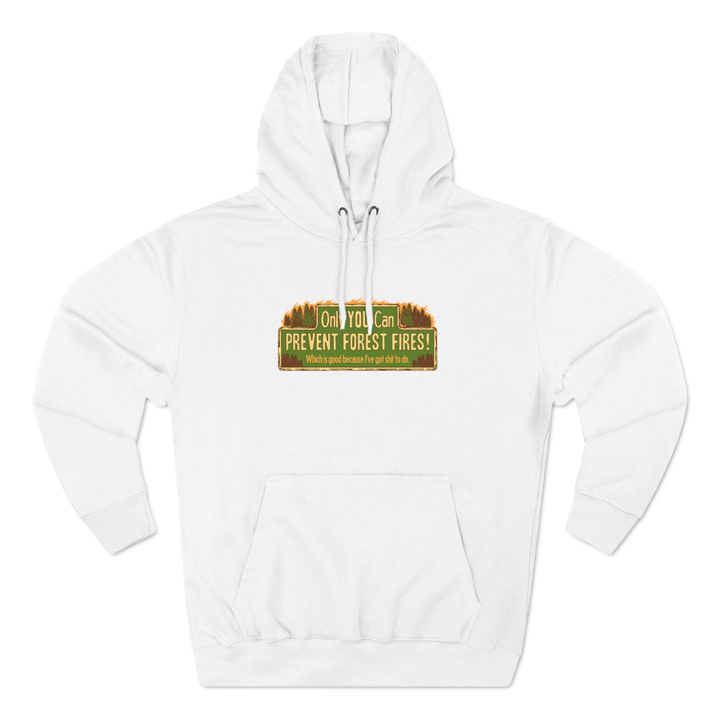 Only You Can Prevent Forest Fires! - Which Is Good Because I've Got Shit To Do - Hoodie