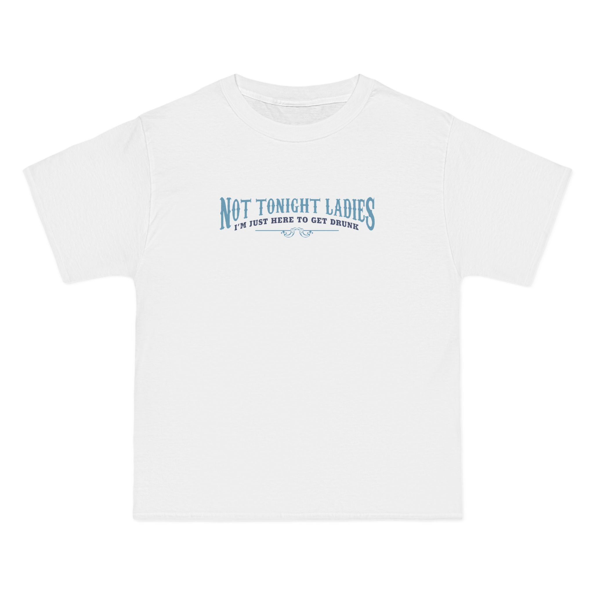 Not Tonight Ladies I'm Just Here To Get Drunk - Men's Heavyweight T-Shirt