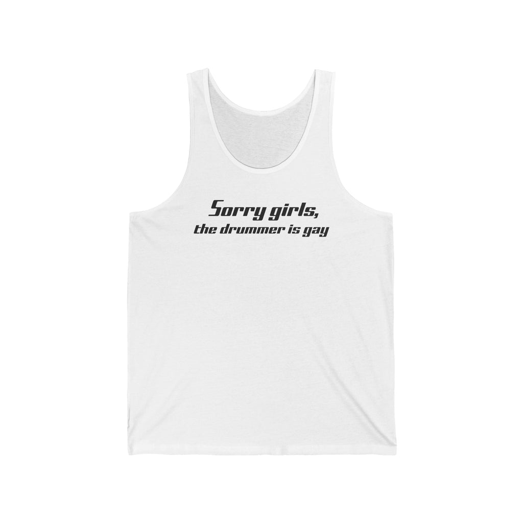 Sorry Girls - The Drummer Is Gay - Unisex Tank
