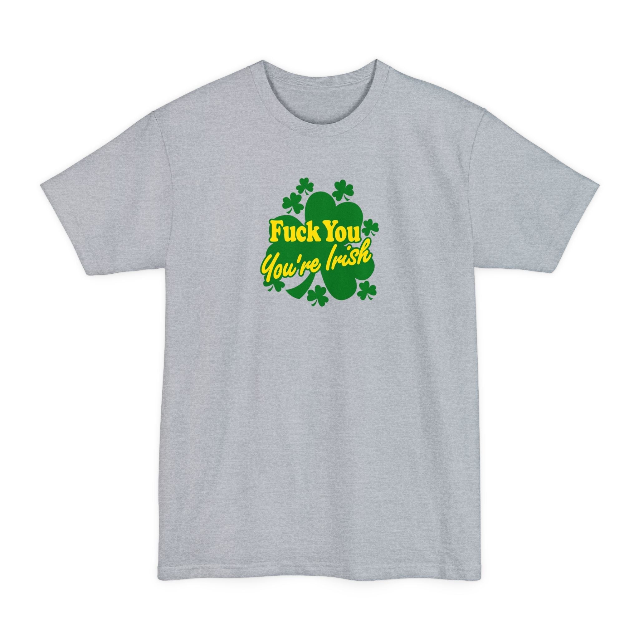 Fuck You - You're Irish - Men's Tall T-Shirt