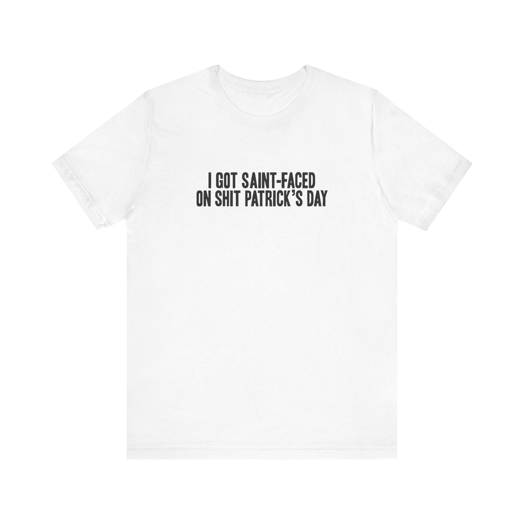 I Got Saint-Faced On Shit Patrick's Day - Men's T-Shirt