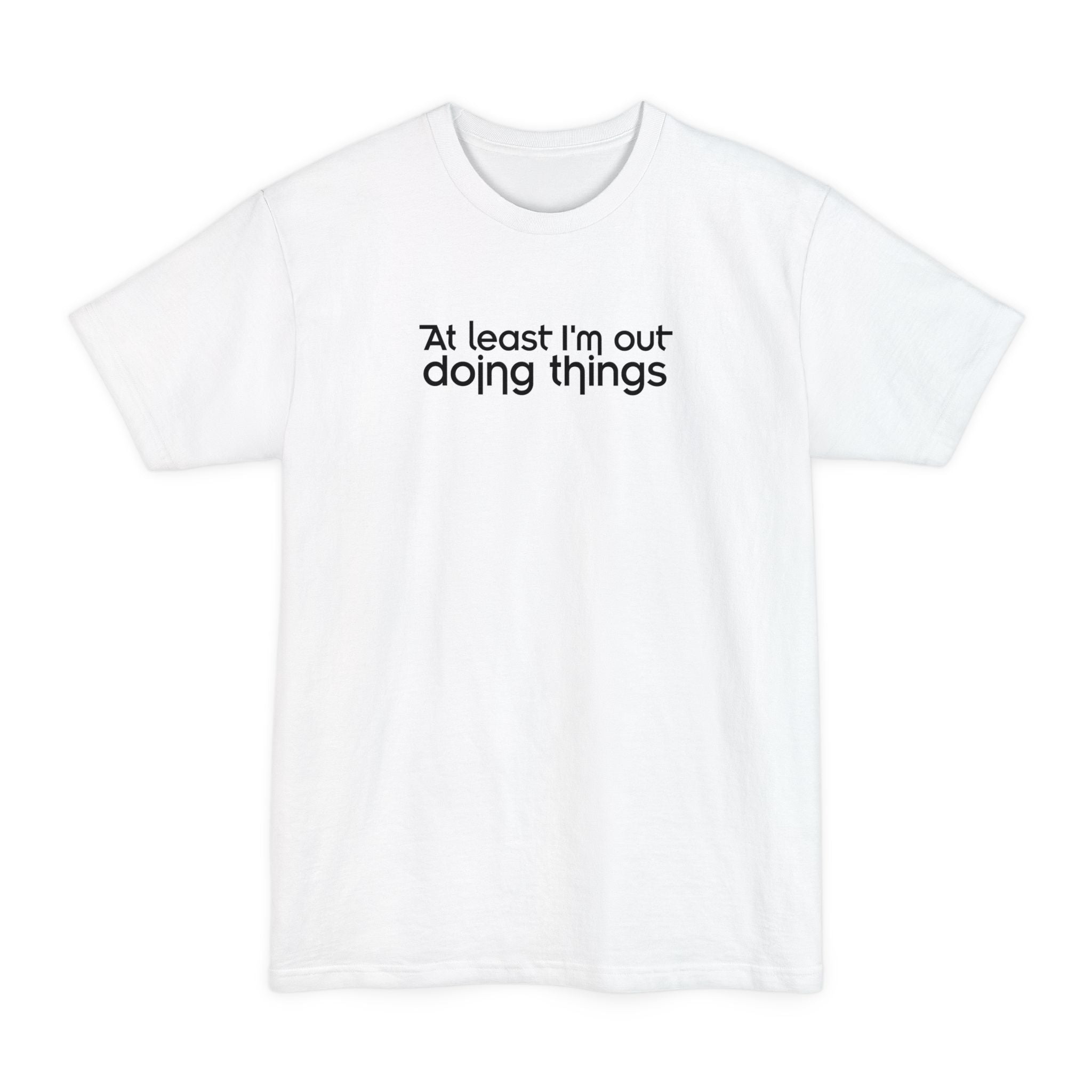 At Least I'm Out Doing Things - Men's Tall T-Shirt
