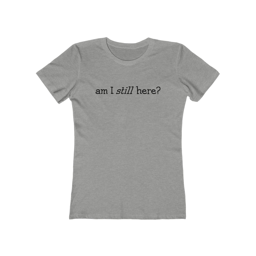 Am I Still Here?  - Women’s T-Shirt