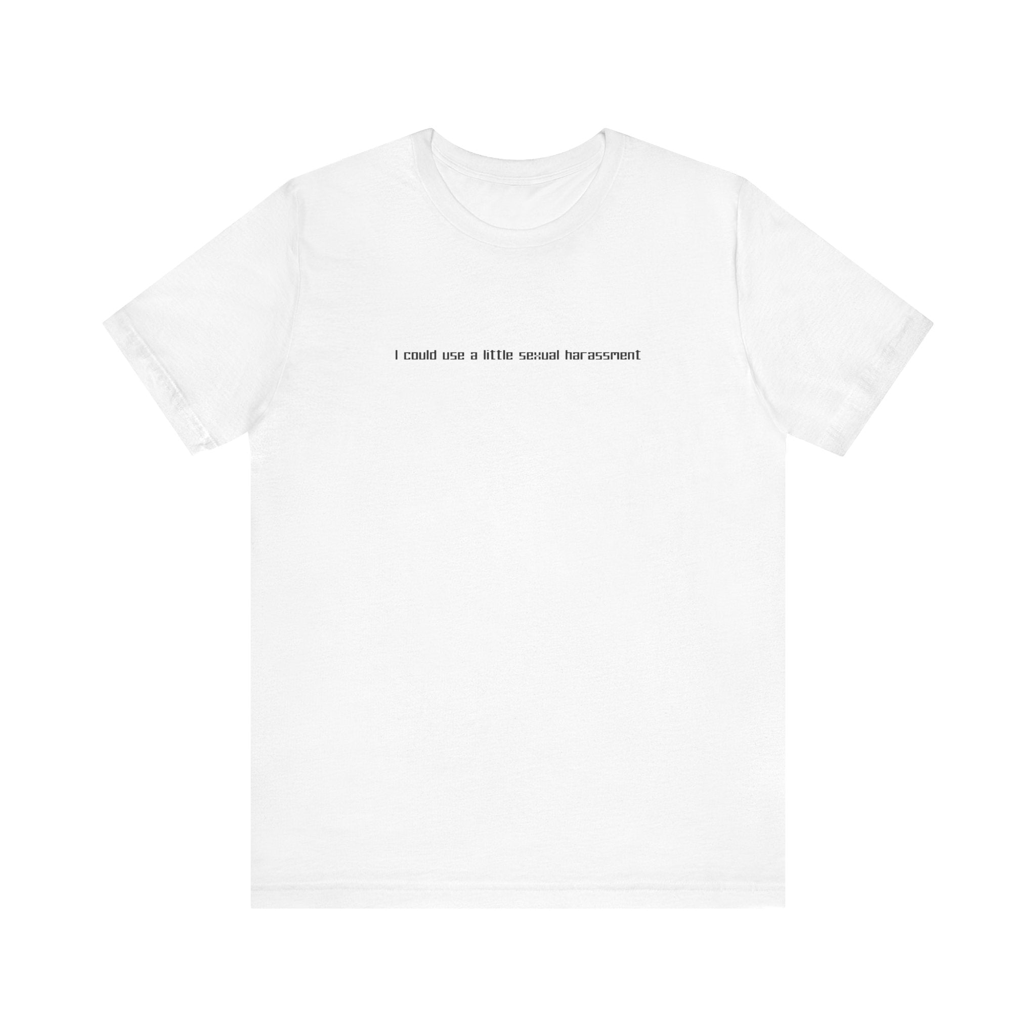 I Could Use A Little Sexual Harassment - Men's T-Shirt