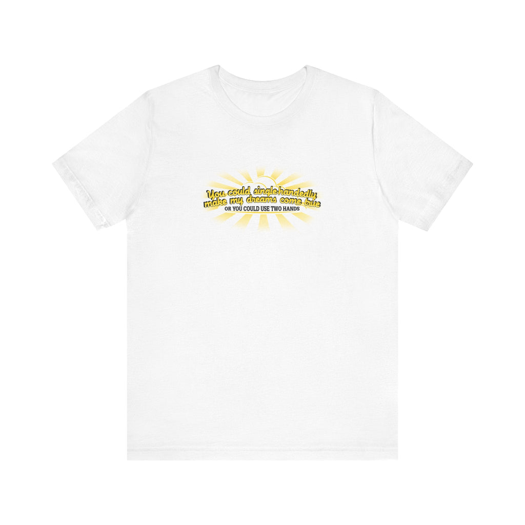 You Could Single-Handedly Make My Dreams Come True - Or You Could Use Two Hands - Men's T-Shirt