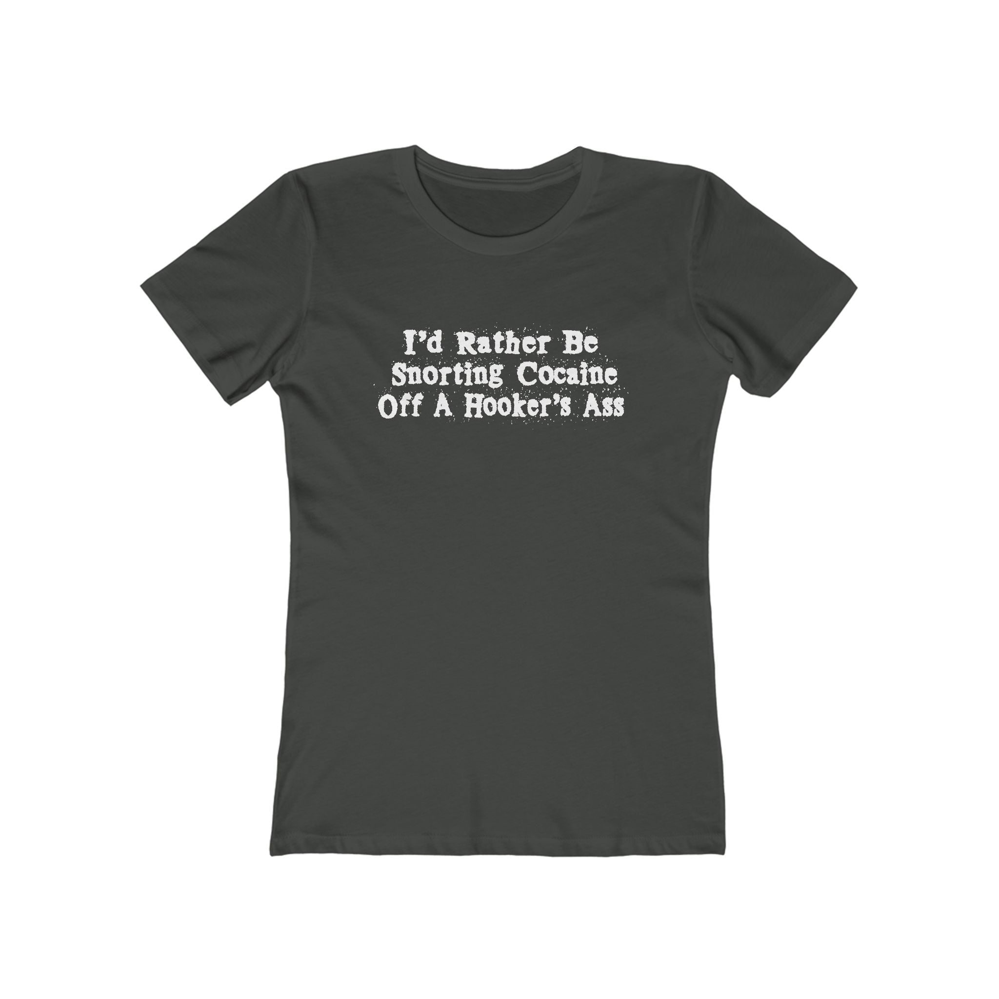 I'd Rather Be Snorting Cocaine Off A Hooker's Ass - Women’s T-Shirt
