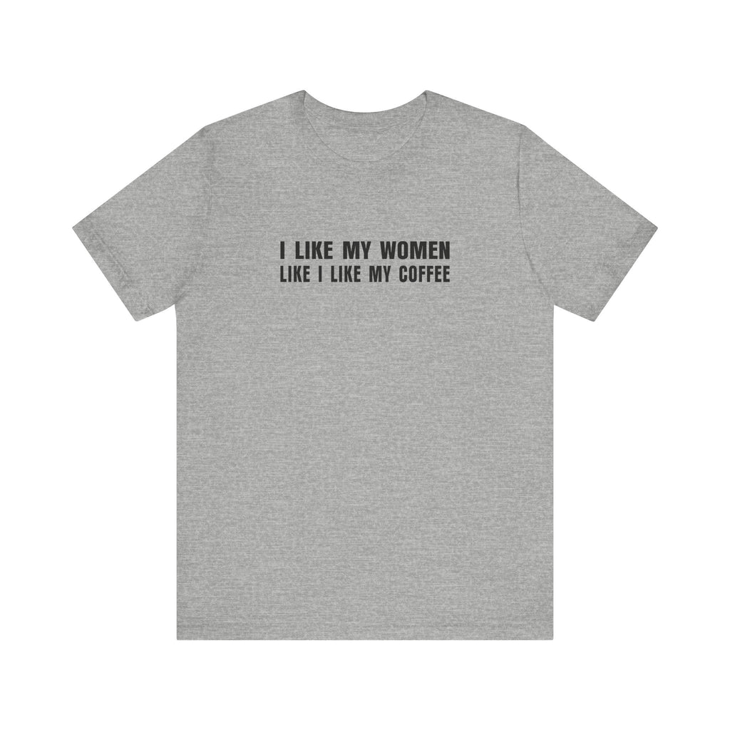 I Like My Women Like I Like My Coffee - Ground Up And In The Freezer - Men's T-Shirt