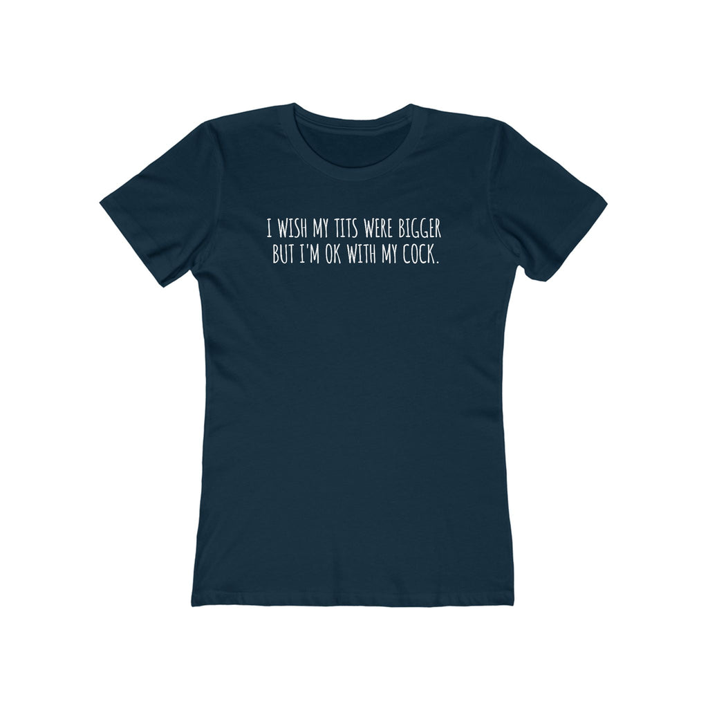I Wish My Tits Were Bigger But I'm Ok With My Cock  - Women’s T-Shirt