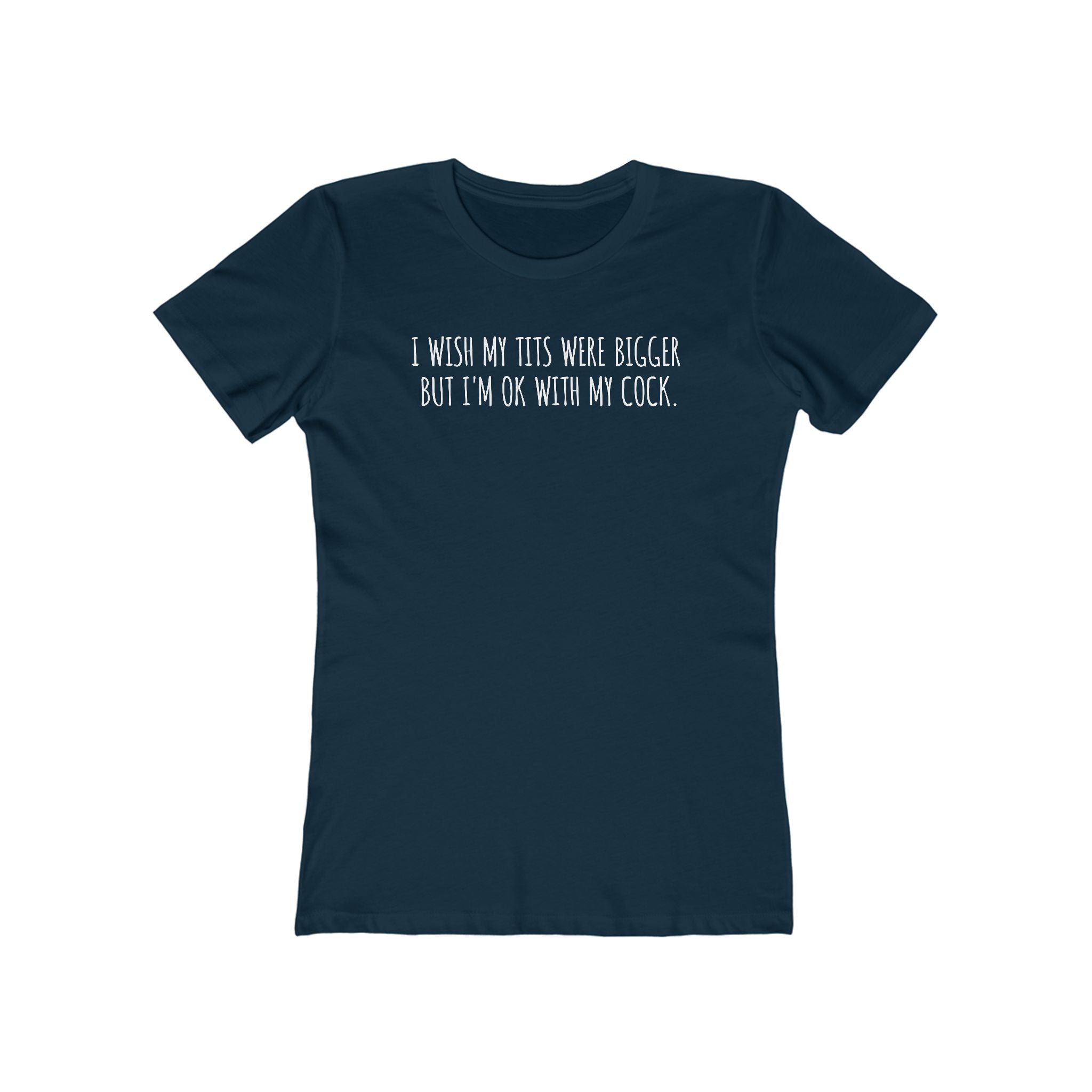 I Wish My Tits Were Bigger But I'm Ok With My Cock  - Women’s T-Shirt