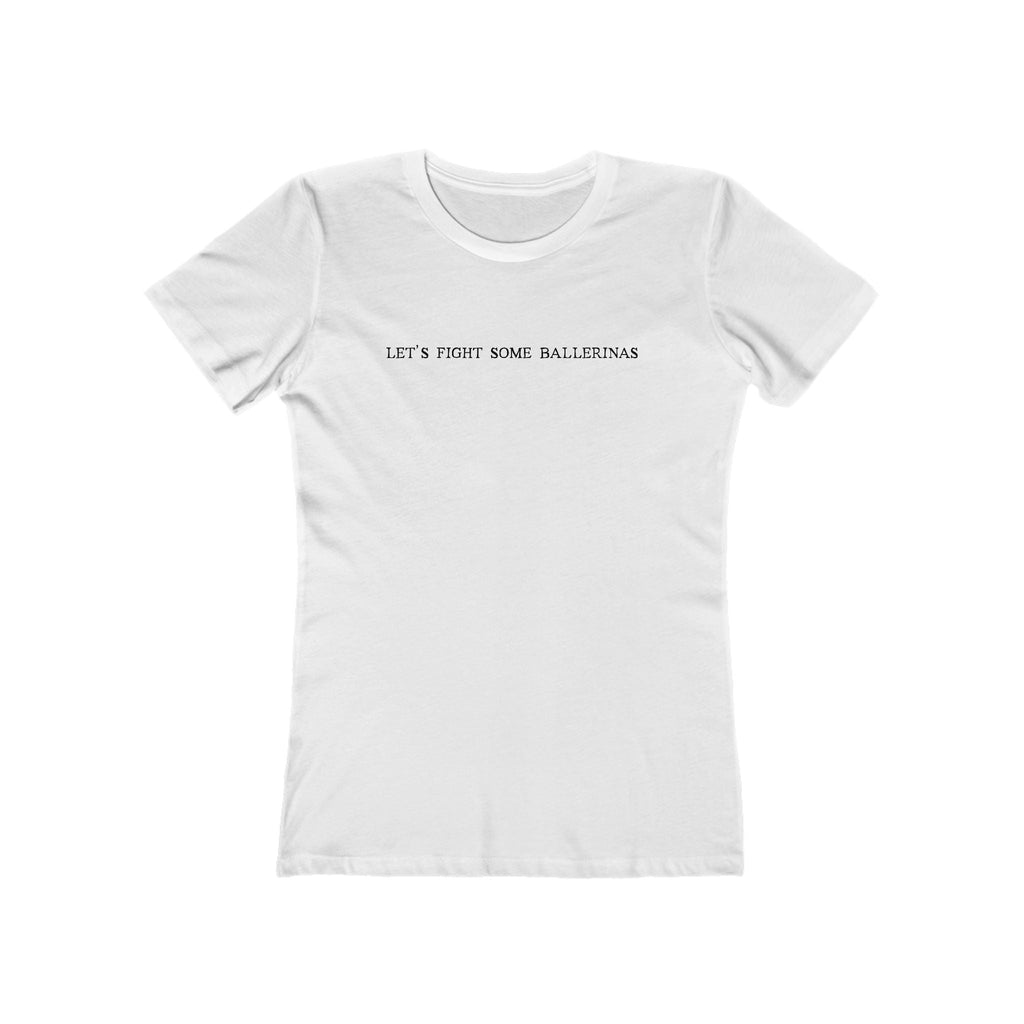 Let's Fight Some Ballerinas  - Women’s T-Shirt