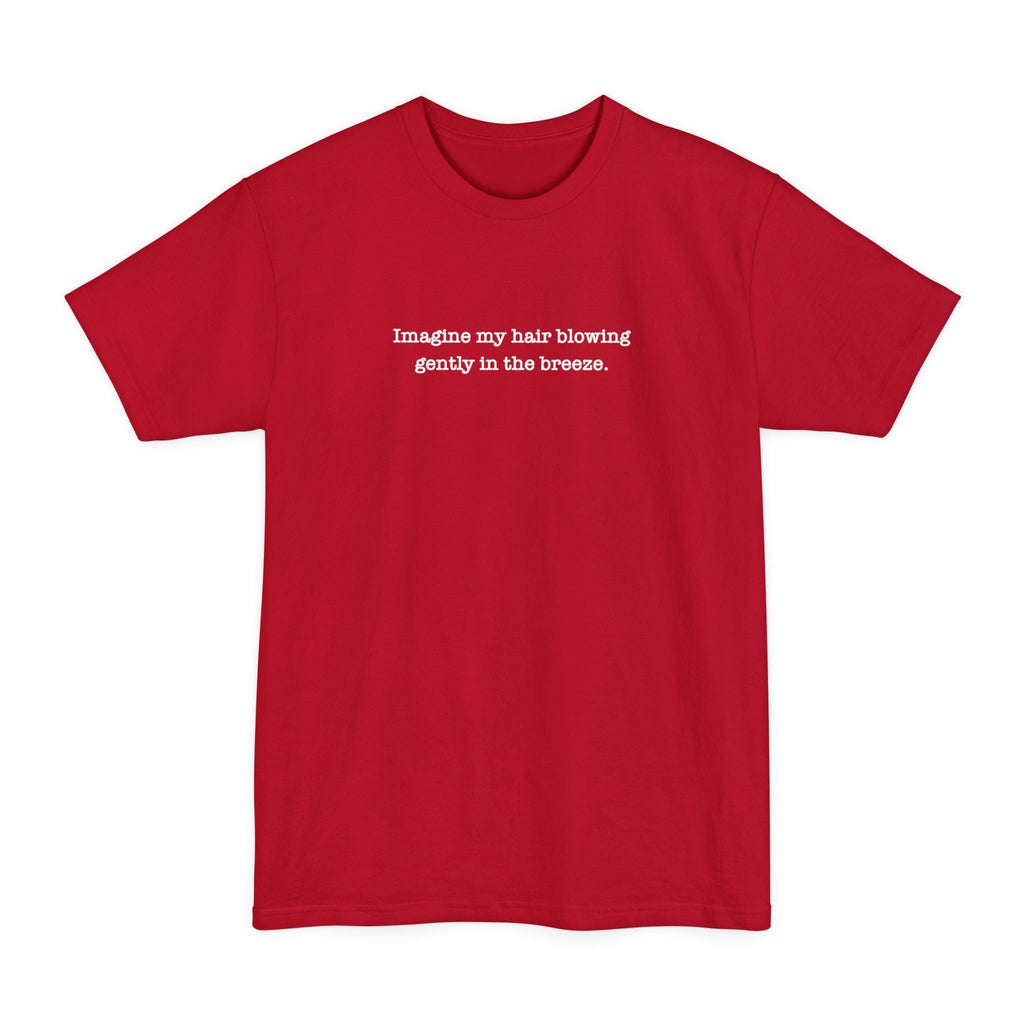 Imagine My Hair Blowing Gently In The Breeze - Men's Tall T-Shirt