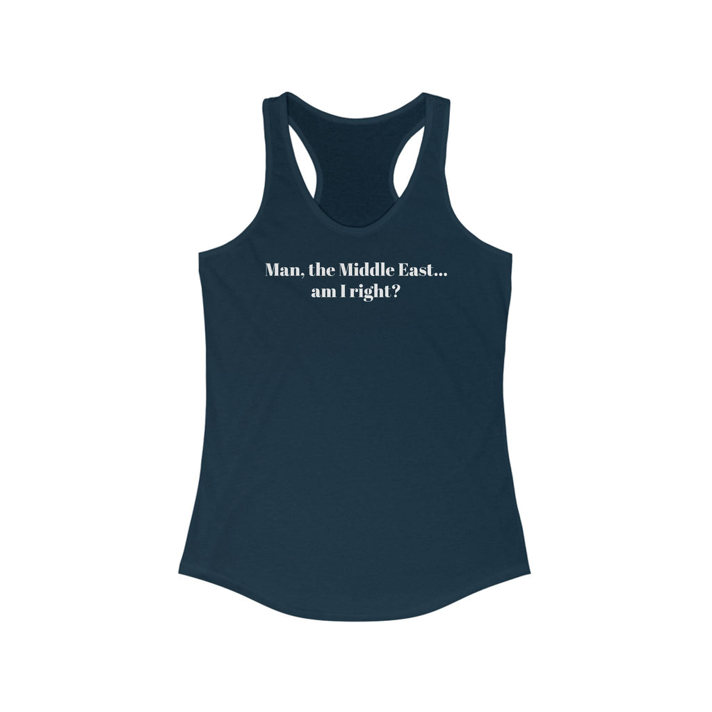 Man The Middle East... Am I Right? - Women's Racerback Tank