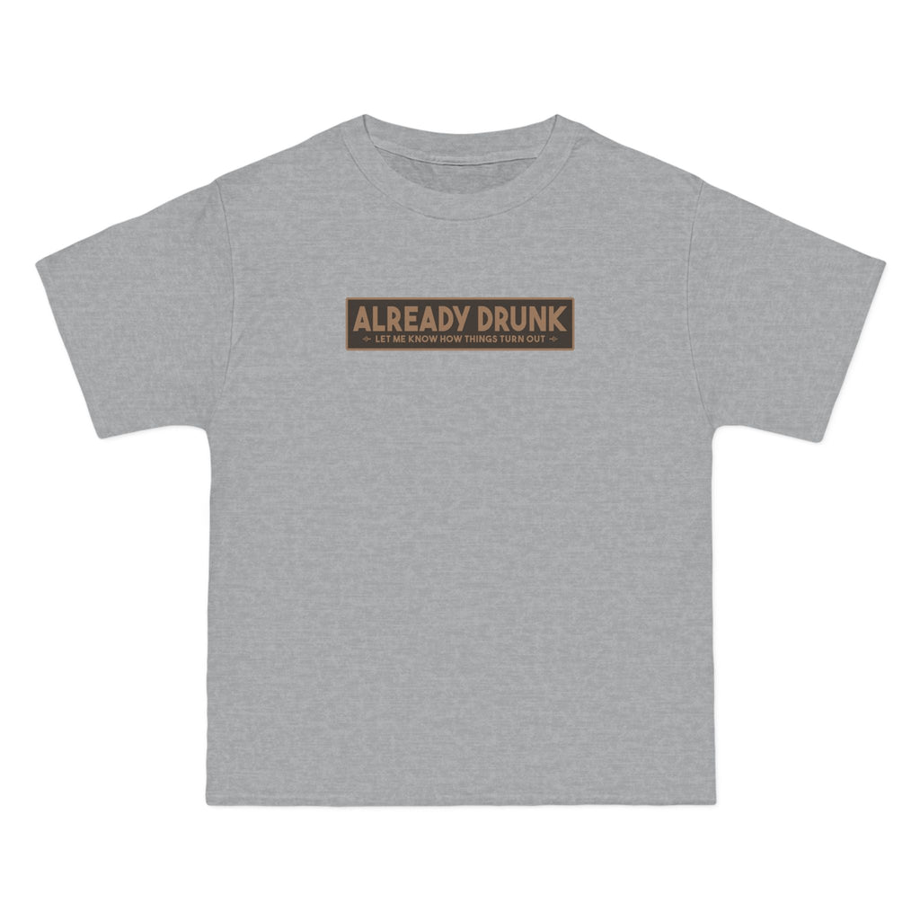I'm Already Drunk. Let Me Know How Things Turn Out - Men's Heavyweight T-Shirt