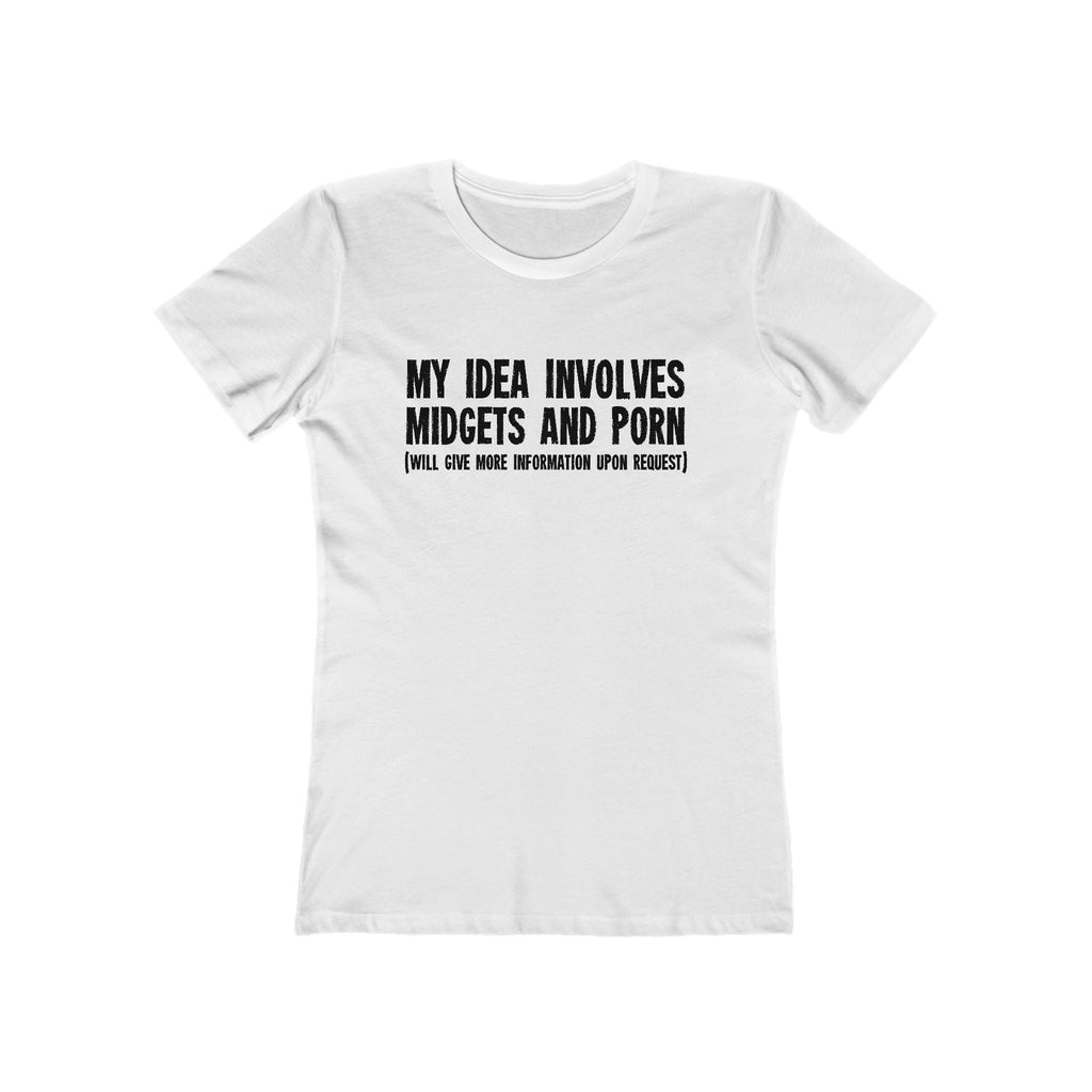 My Idea Involves Midgets And Porn (Will Give More Information Upon Request) - Women’s T-Shirt