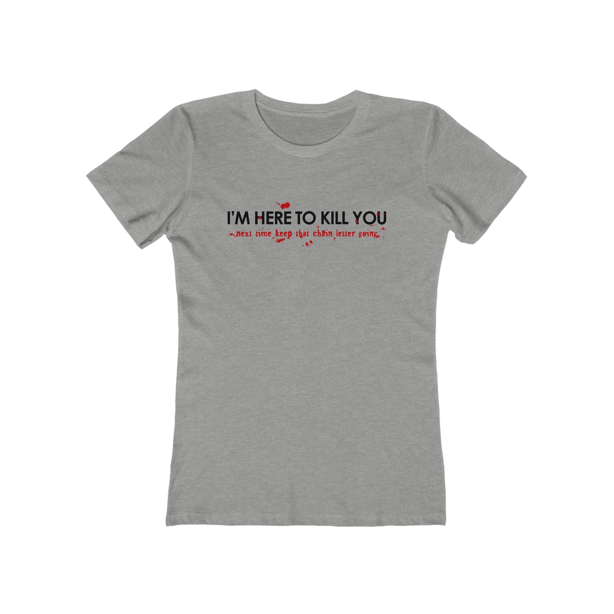 I'm Here To Kill You - Next Time Keep That Chain Letter Going - Women’s T-Shirt