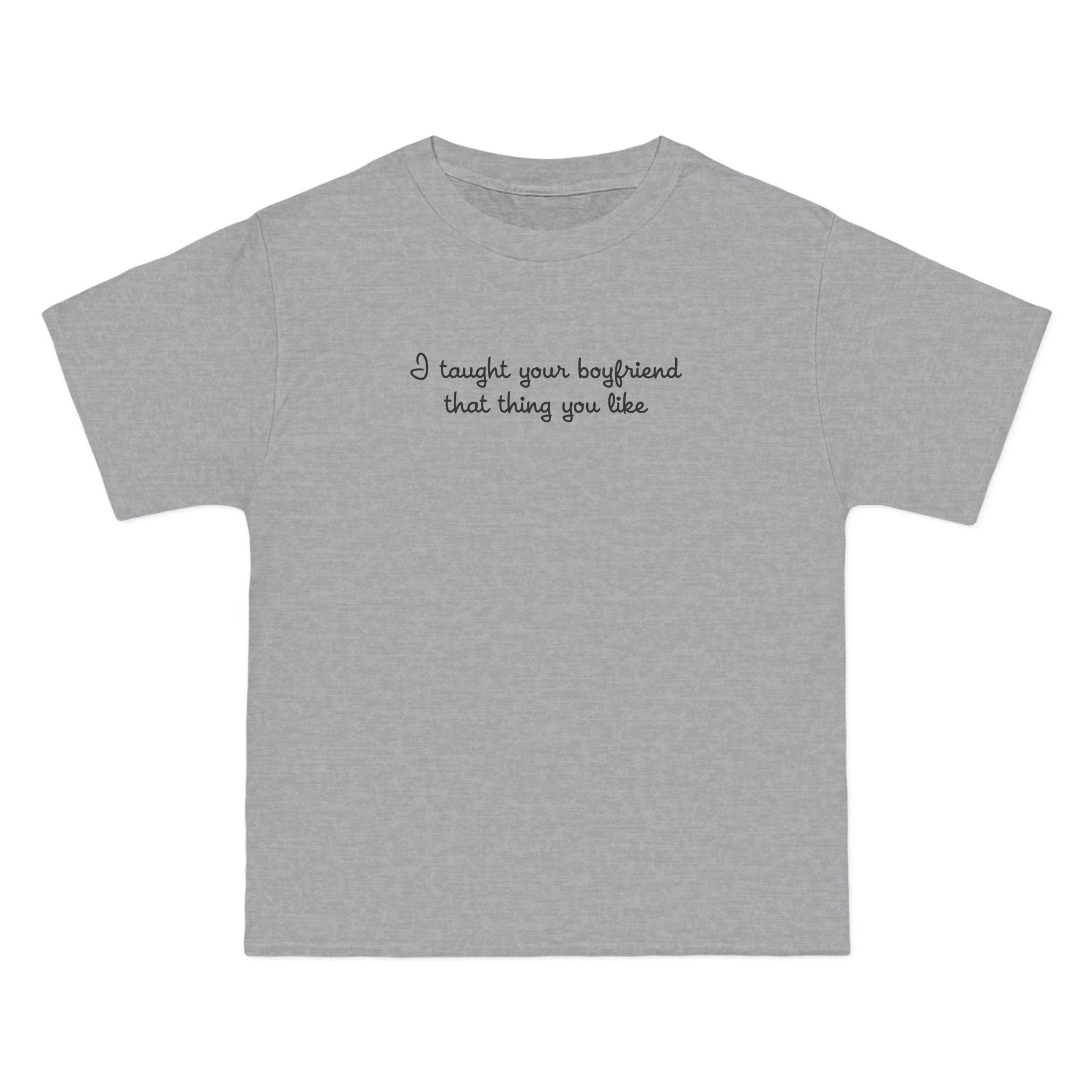 I Taught Your Boyfriend That Thing You Like - Men's Heavyweight T-Shirt