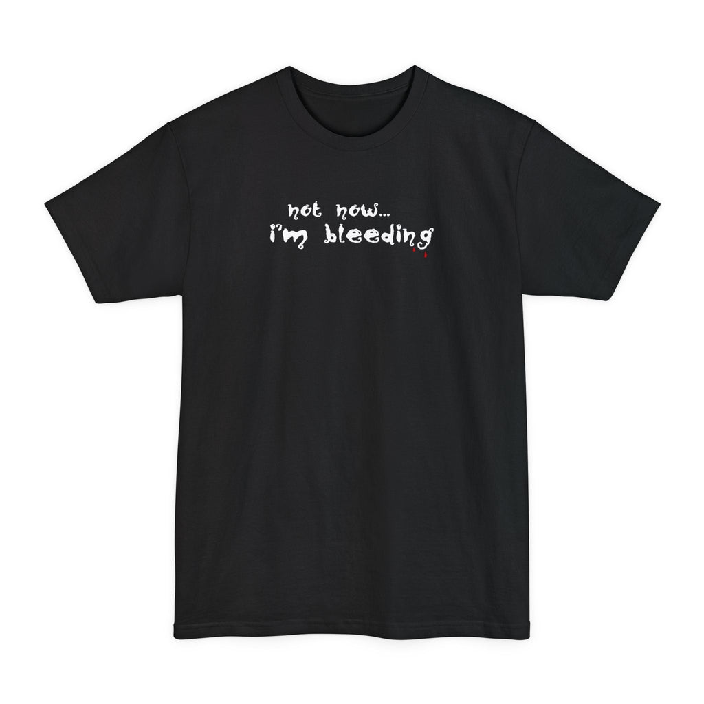 Not Now - I'm Bleeding - Men's Tall T-Shirt