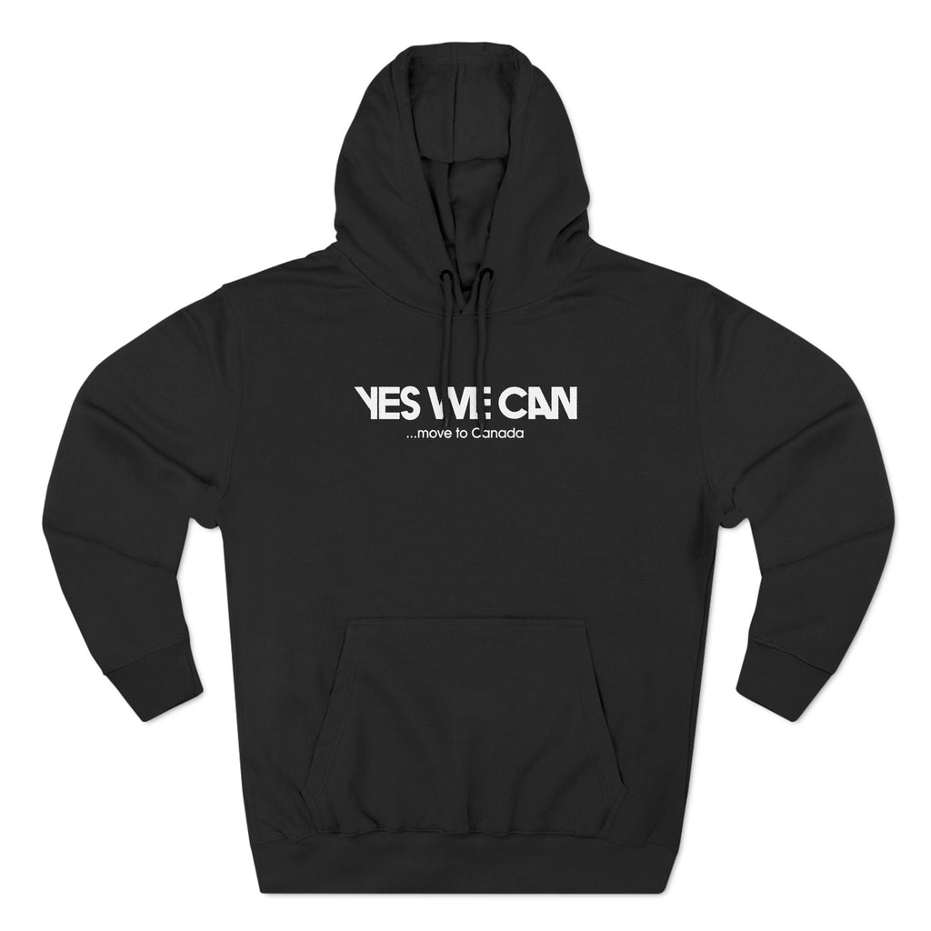 Yes We Can... Move To Canada - Hoodie