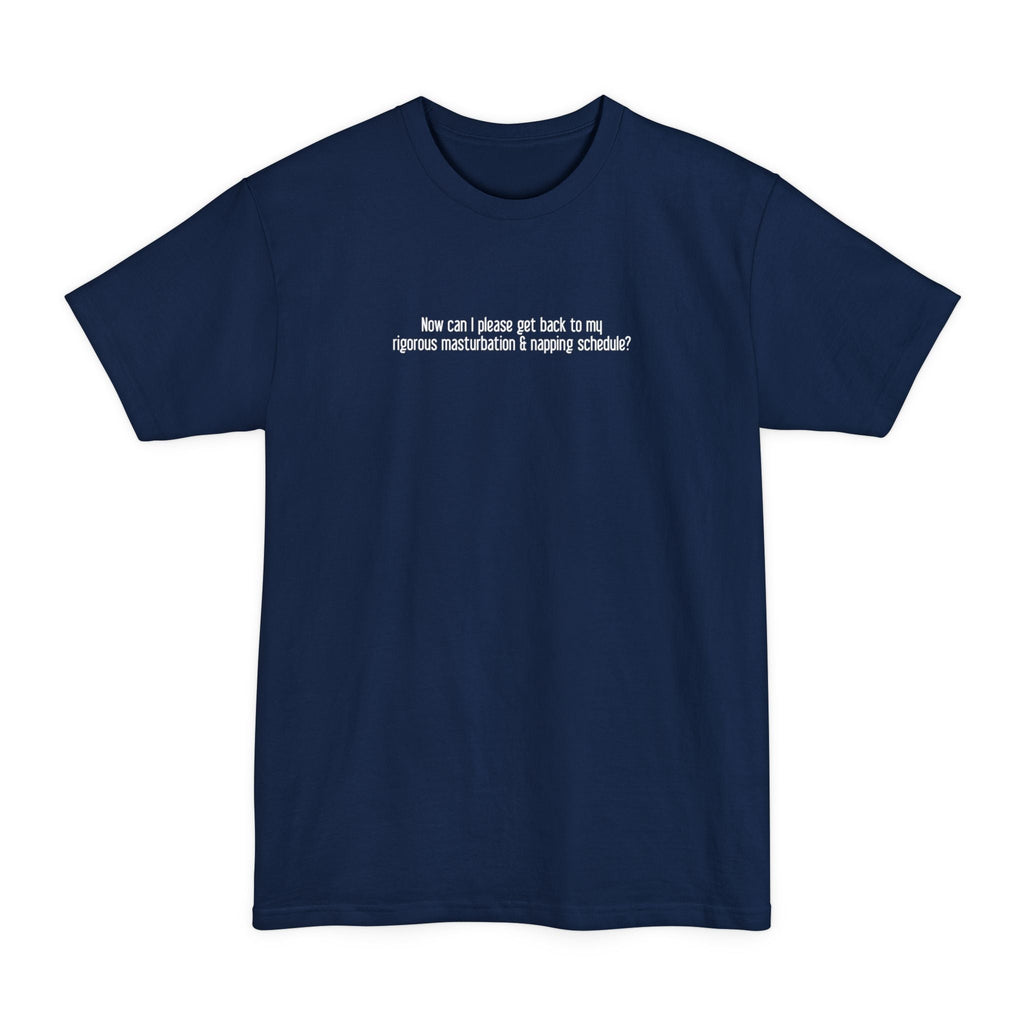 Now Can I Please Get Back To My Rigorous Masturbation & Napping Schedule? - Men's Tall T-Shirt