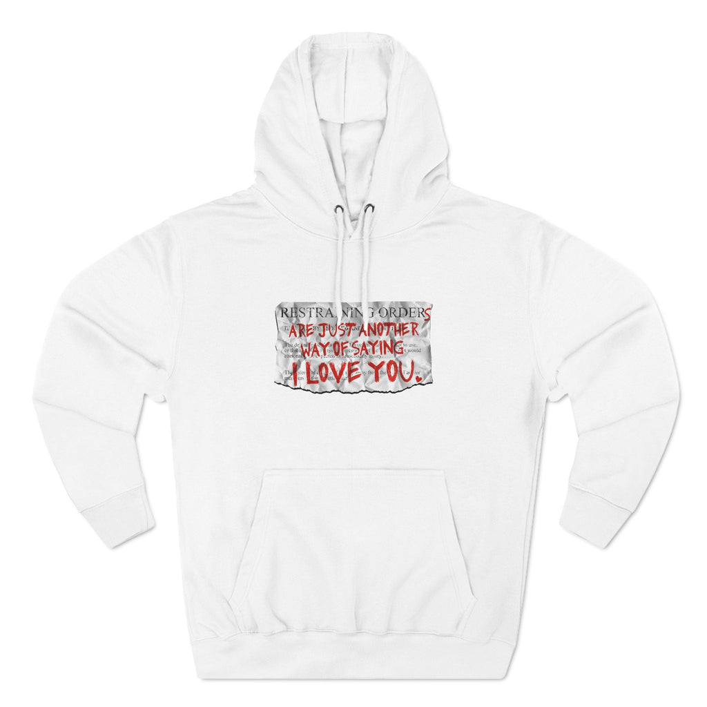 Restraining Orders Are Just Another Way Of Saying I Love You - Hoodie