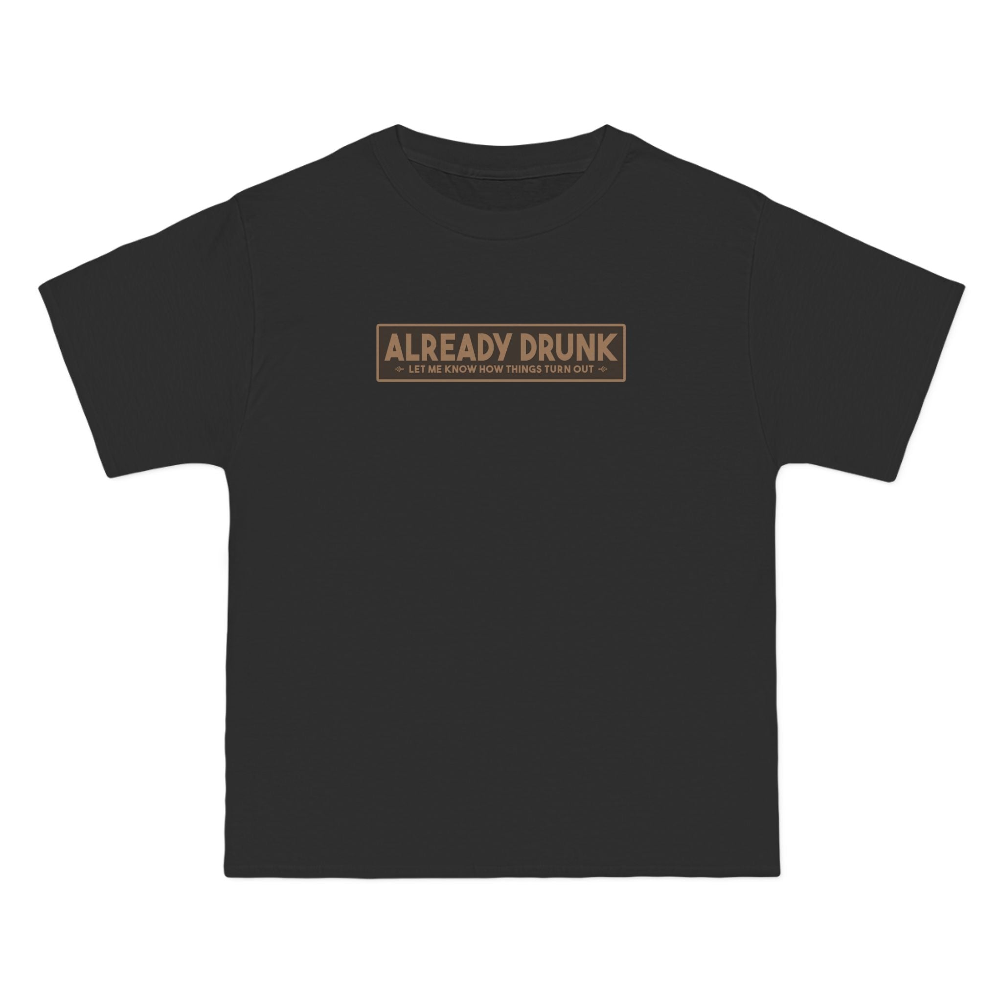 I'm Already Drunk. Let Me Know How Things Turn Out - Men's Heavyweight T-Shirt
